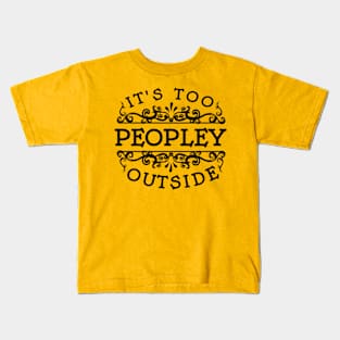 It's too Peopley Outside Kids T-Shirt